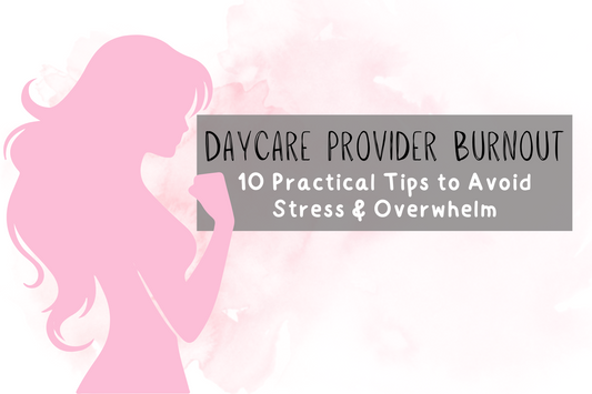 Daycare Provider Burnout: 10 Practical Tips to Avoid Stress & Overwhelm