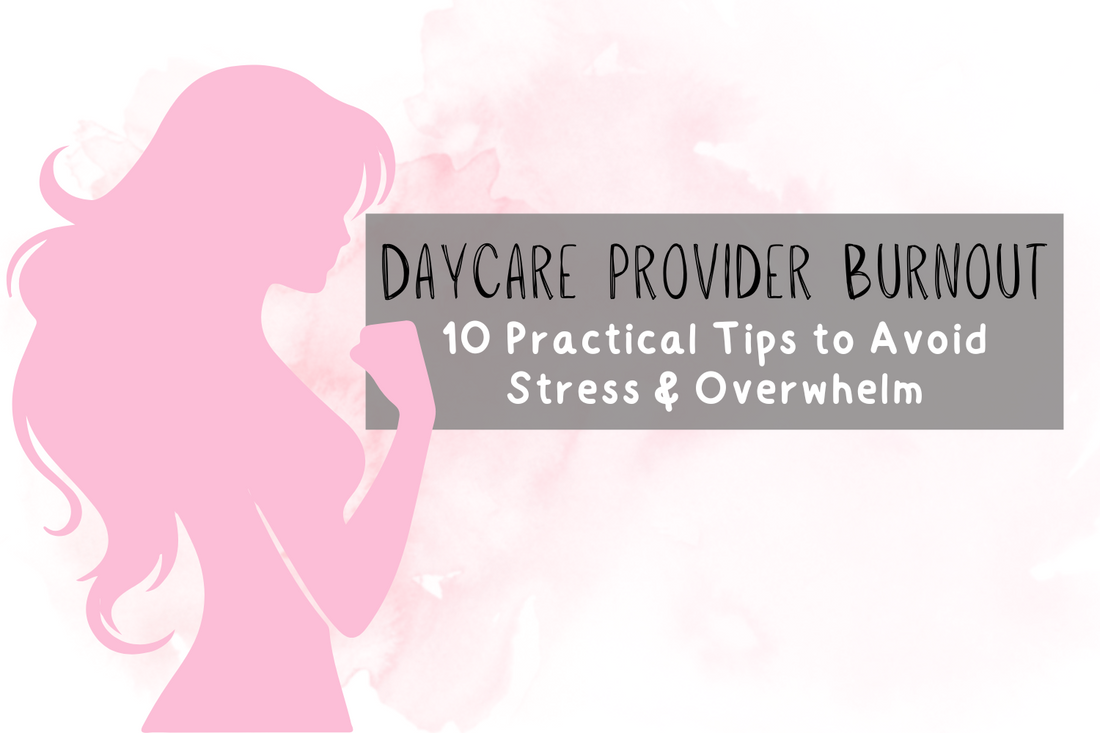 Daycare Provider Burnout: 10 Practical Tips to Avoid Stress & Overwhelm
